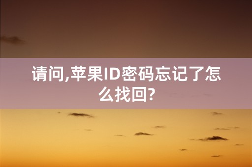 请问,苹果ID密码忘记了怎么找回?