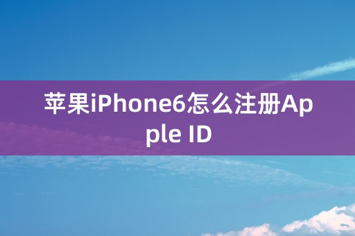 苹果iPhone6怎么注册Apple ID