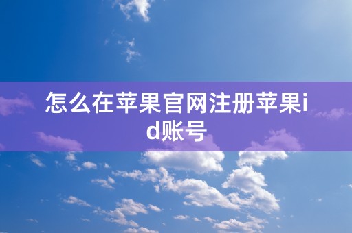 怎么在苹果官网注册苹果id账号