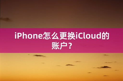 iPhone怎么更换iCloud的账户？