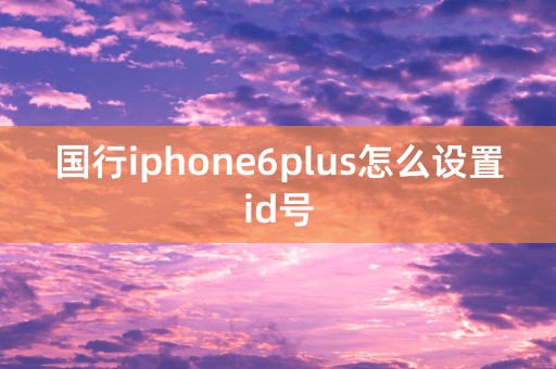 国行iphone6plus怎么设置id号