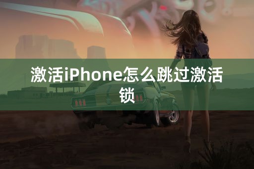 激活iPhone怎么跳过激活锁