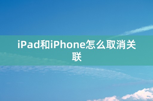 iPad和iPhone怎么取消关联