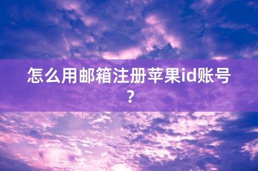 怎么用邮箱注册苹果id账号？