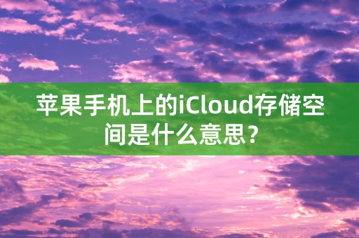 苹果手机上的iCloud存储空间是什么意思？