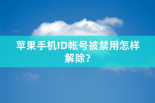 苹果手机ID帐号被禁用怎样解除？