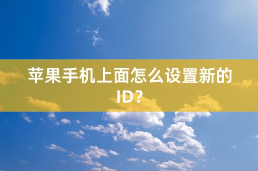 苹果手机上面怎么设置新的ID？