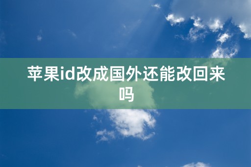 苹果id改成国外还能改回来吗