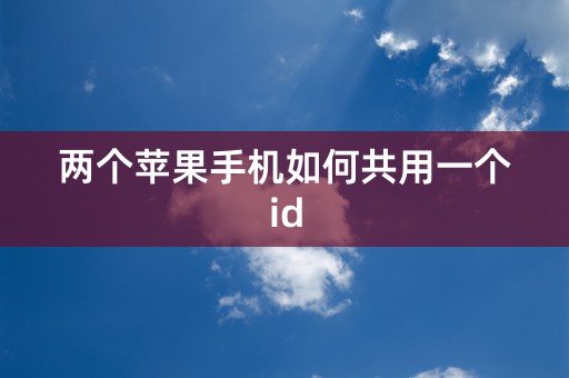 两个苹果手机如何共用一个id