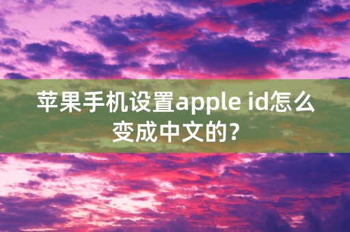 苹果手机设置apple id怎么变成中文的？