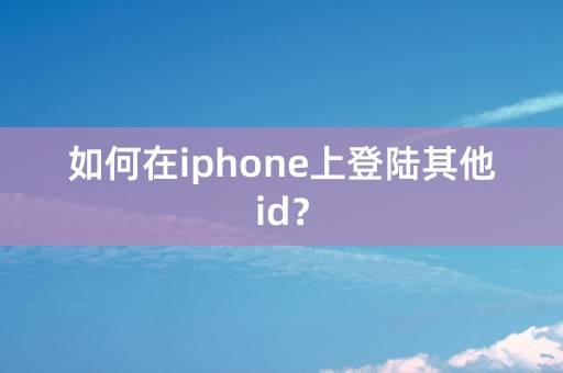 如何在iphone上登陆其他id？