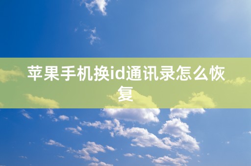 苹果手机换id通讯录怎么恢复