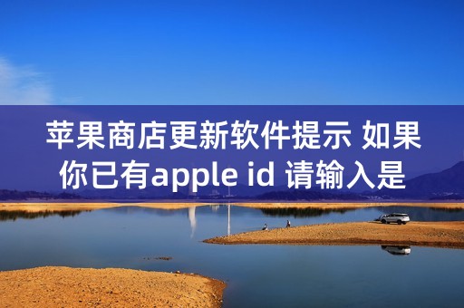 苹果商店更新软件提示 如果你已有apple id 请输入是什么？