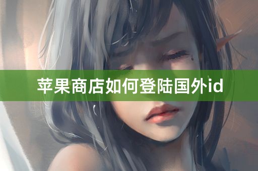 苹果商店如何登陆国外id