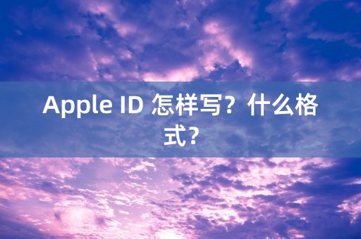 Apple ID 怎样写？什么格式？