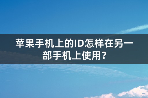 苹果手机上的ID怎样在另一部手机上使用？