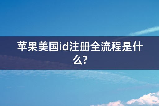 苹果美国id注册全流程是什么?