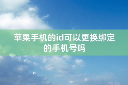 苹果手机的id可以更换绑定的手机号吗