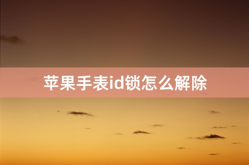 苹果手表id锁怎么解除