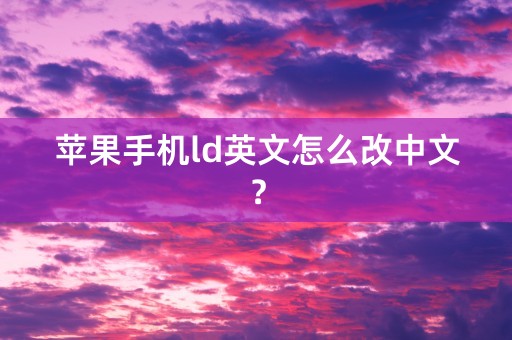 苹果手机ld英文怎么改中文？