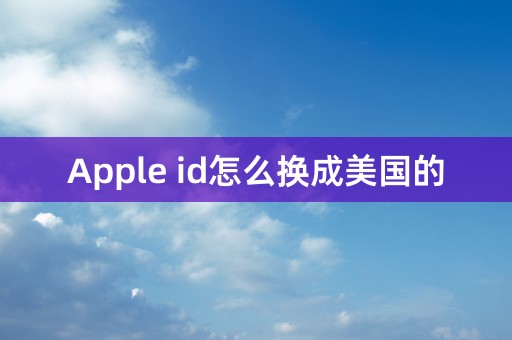 Apple id怎么换成美国的