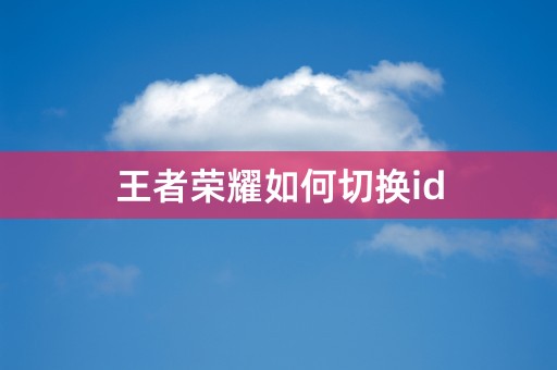 王者荣耀如何切换id