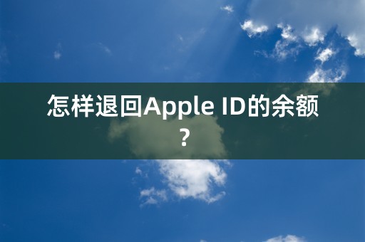 怎样退回Apple ID的余额？