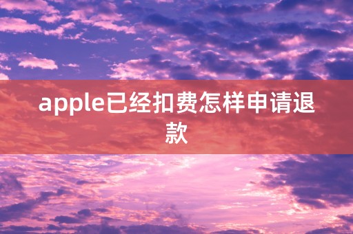 apple已经扣费怎样申请退款