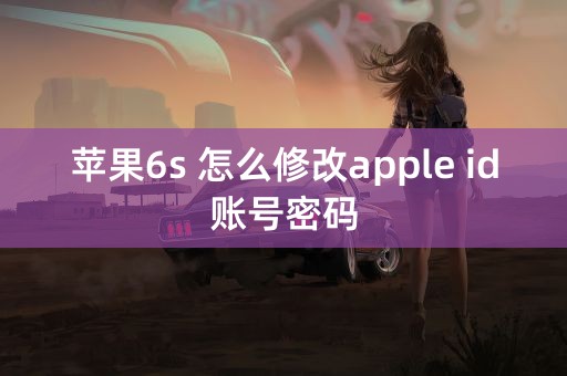 苹果6s 怎么修改apple id账号密码