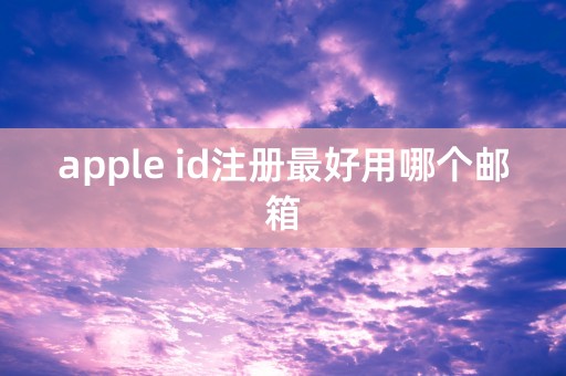 apple id注册最好用哪个邮箱