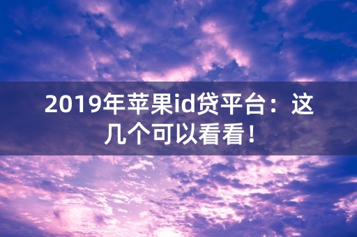 2019年苹果id贷平台：这几个可以看看！