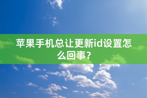 苹果手机总让更新id设置怎么回事？