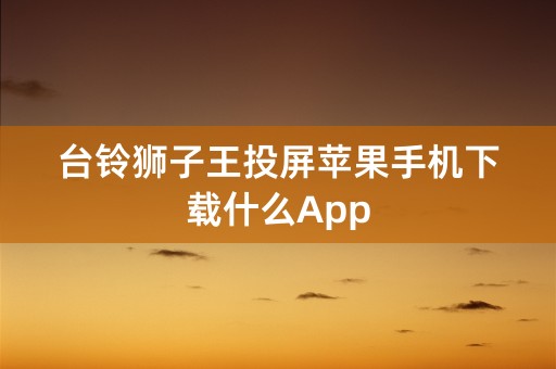 台铃狮子王投屏苹果手机下载什么App