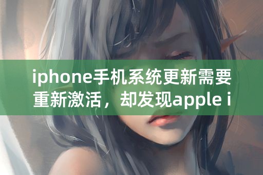 iphone手机系统更新需要重新激活，却发现apple id账号忘了怎么办？