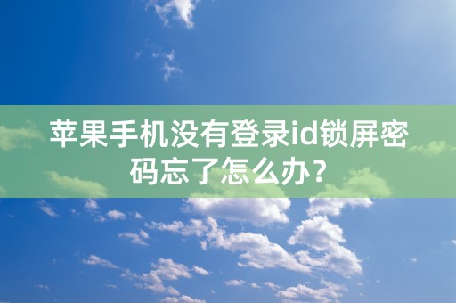 苹果手机没有登录id锁屏密码忘了怎么办？