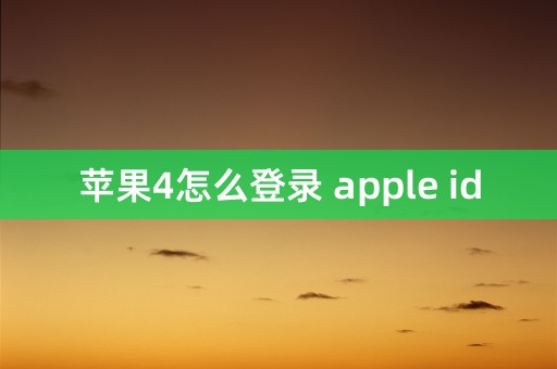 苹果4怎么登录 apple id