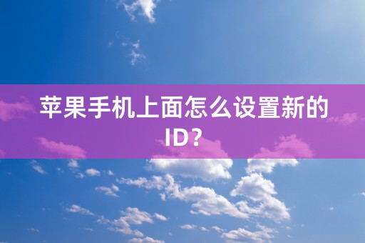 苹果手机上面怎么设置新的ID？