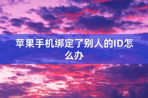 苹果手机绑定了别人的ID怎么办