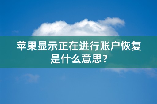 苹果显示正在进行账户恢复是什么意思？