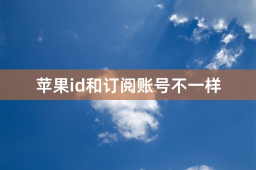 苹果id和订阅账号不一样