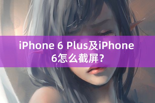 iPhone 6 Plus及iPhone 6怎么截屏？