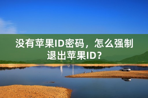 没有苹果ID密码，怎么强制退出苹果ID？