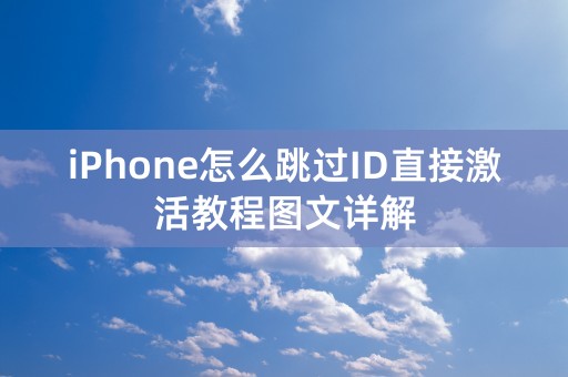 iPhone怎么跳过ID直接激活教程图文详解