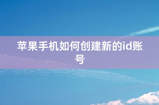 苹果手机如何创建新的id账号