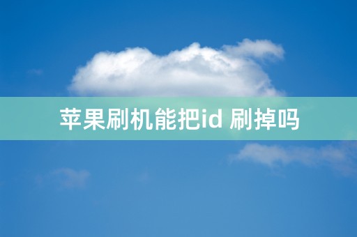 苹果刷机能把id 刷掉吗