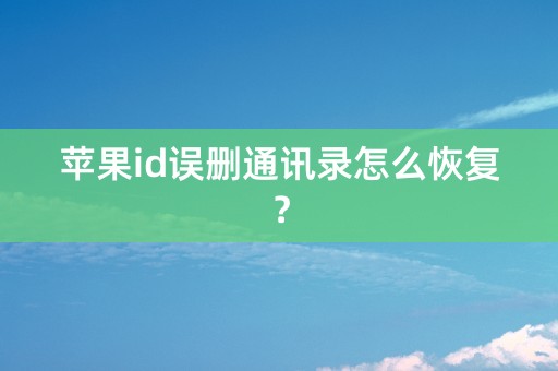 苹果id误删通讯录怎么恢复？