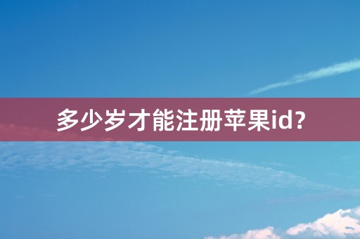 多少岁才能注册苹果id？