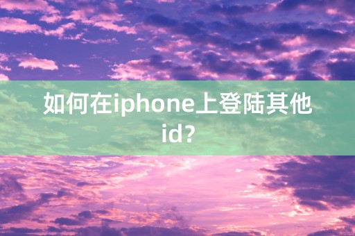 如何在iphone上登陆其他id？