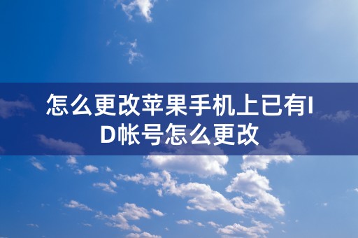 怎么更改苹果手机上已有ID帐号怎么更改