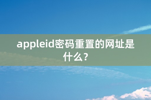 appleid密码重置的网址是什么？